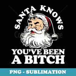 Santa knows you've been a Bitch - Sublimation PNG File