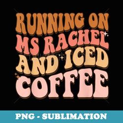 Running On Ms Rachel And Iced Coffee - Elegant Sublimation PNG Download