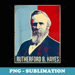 Rutherford B. Hayes President T - PNG Transparent Sublimation Design
