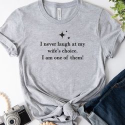 I never Laugh At My Wife's Choice Tee, Funny Quote Embroidered Sweatshirt, Embroidered Hoodie, Gift For Her,Unisex Shirt