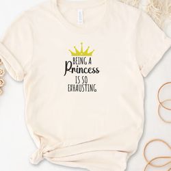 Being A Princess Is Exhausting Embroidered Tee, Funny Quote Embroidered Sweatshirt, Embroidered Hoodie, Gift For Her