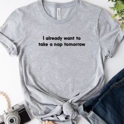 I already want to take a nap tomorrow Embroidered Tee, Funny Embroidered Sweatshirt, Embroidered Hoodie, Gift For Her