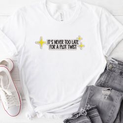 It's Never Too Late For A Plot Twist Embroidered Tshirt, Funny Embroidered Sweatshirt, Embroidered Hoodie, Gift For Her