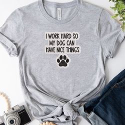 I Work Hard So My Dogs Can Have Nice Things Embroidered Tshirt, Embroidered Sweatshirt, Embroidered Hoodie, Gift For Her