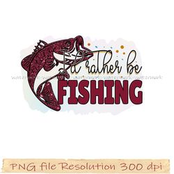 Fishing Sublimation Bundle, Fishing Png Bundle, Fishing Sublimation, Fisherman Png, I'd rather be fishing
