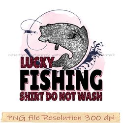 Fishing Sublimation Bundle, Fishing Png Bundle, Lucky fishing shirt do not wash sublimation