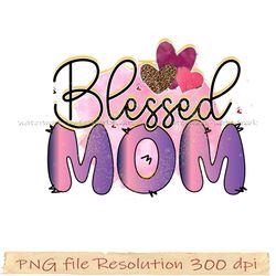 Mom bundle sublimation png, Blessed mom design png, gift for mom, hight quality 350 dpi, instantdownload
