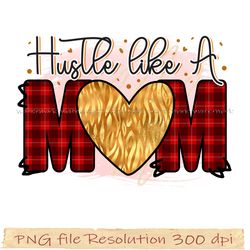 Mom bundle sublimation png, Hustle like a mom sublimation png, gift for mom, hight quality 350 dpi, instantdownload