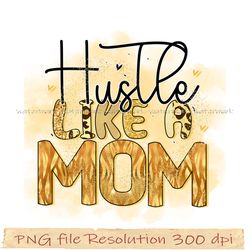 Mom bundle sublimation png, Hustle like a mom png, gift for mom, hight quality 350 dpi, instantdownload