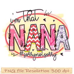 Mom bundle sublimation png, I'm that nana sorrynotsorry png, gift for mom, hight quality 350 dpi, instantdownload