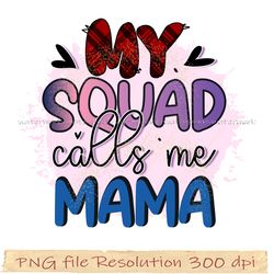 Mom bundle sublimation png, My squad calls me mama png, gift for mom, hight quality 350 dpi, instantdownloaday