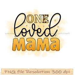 Mom bundle sublimation png, One loved mama design png, gift for mom, hight quality 350 dpi, instantdownloaday