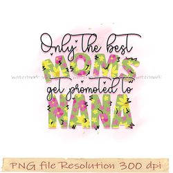 Mom bundle sublimation png, Only the best moms get promoted to nana png, hight quality 350 dpi, instantdownloaday