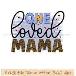 Mother day png bundle, One loved mama design sublimation, Png 350 dpi, digital file instantdownload