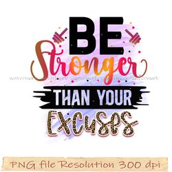 Motivational Sublimation Bundle, Be Stronger Than Your Excuses png, File Png 350 dpi, digital file instantdownload