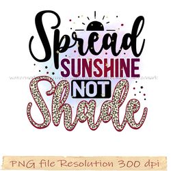 Motivational Sublimation Bundle, Spread Sunshine not Shade png, File Png 350 dpi, digital file instantdownload