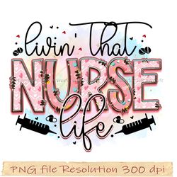 Nurse Png, Nurse Sublimation, Nurse Life, Livin' that nurse life png, File Png 350 dpi, digital file instantdownload