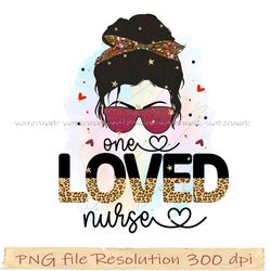 Nurse Png, Nurse Sublimation, Nurse Life, One loved nurse png, File Png 350 dpi, digital file instantdownload