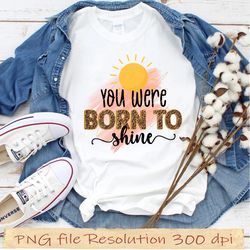 Summer Sublimation bundle, you were born to shine png, png Design 350 dpi, digital file, Instantdownload