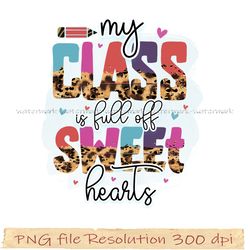 Teacher Sublimation, My class is full off sweet hearts png, Teacher life png, Digital file, Instantdownload