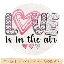 Valentines Day Png, Valentine Day sublimation, Funny Valentines Png, Love Is in the air sublimation, 350 dpi