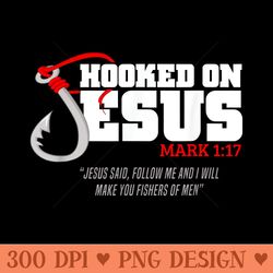 Hooked On Jesus Mark 117 Religious Bible Verse - Fishermen - Sublimation graphics PNG - Perfect for Sublimation Art