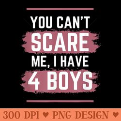 you cant scare me i have four funny mom of sons - png graphics
