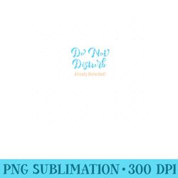 Funny Saying Do Not Disturb Already Disturbed Premium - PNG Prints