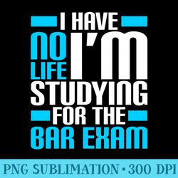 I Have No Life IM Studying For The Bar Exam Law School - Modern PNG designs
