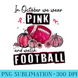 In October We Wear Pink Football Breast Cancer Awareness - PNG design downloads