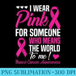 i wear pink for someone who means world to me breast cancer - sublimation artwork png download