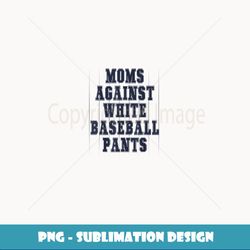 moms against white baseball pants ee funny baseball mothers - stylish sublimation digital download