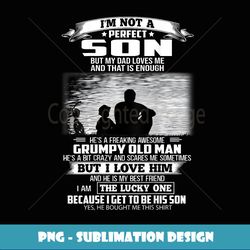 i'm not a perfect son but my dad loves me and that is enough - instant png sublimation download