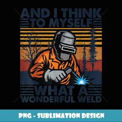 mens what a wonderful weld vintage retro style welding dad funny - stylish sublimation digital download