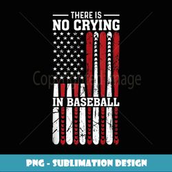 there is no crying in baseball - png sublimation digital download