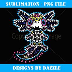 skeleton axolotl sugar skull funny axolotl axolotl skeleton - decorative sublimation png file