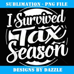 i survived tax season tax payer - artistic sublimation digital file