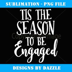 tis the season to be engaged engagement announcement - creative sublimation png download