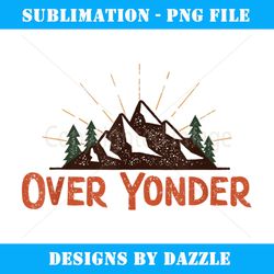 Over Yonder Camping and Hiking T - High-Quality PNG Sublimation Download
