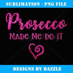 womens pink prosecco made me do it prosecco girls christmas gift - png sublimation digital download