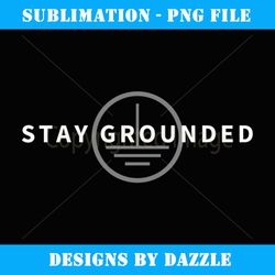 stay grounded funny electrician gift - modern sublimation png file