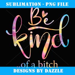 Funny Be Kind of a Bitch 2024 Vintage Tie Dye - Creative Sublimation PNG Download