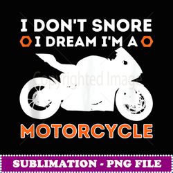 I Don't Snore I Dream I'm A Motorcycle Funny Snoring Biker - PNG Sublimation Digital Download