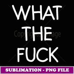 womens what the fuck, funny, joke, sarcastic, family - instant png sublimation download