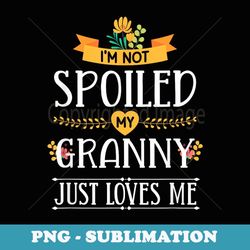 i'm not spoiled my granny just loves me funny grandchildren - special edition sublimation png file