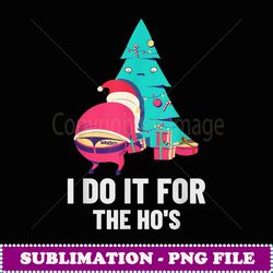mens i do it for the hos funny inappropriate christmas - unique sublimation png download