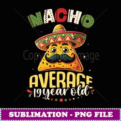Nacho Average 19 Year Old Cinco de Mayo 19th Birthday - Unique Sublimation PNG Download