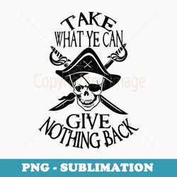 pirate, take what you can give nothing back, funny pirate - modern sublimation png file