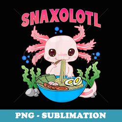 axolotl snacks lover snaxolotl kawaii axolotl ramen anime - unique sublimation png download
