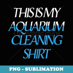 this my aquarium cleaning water fish aquariums - decorative sublimation png file